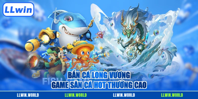 Bắn cá Long Vương game săn cá hot thưởng cao