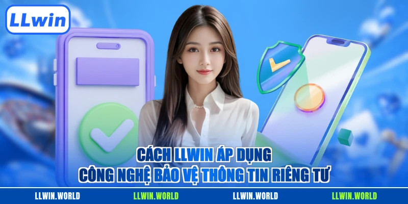 Cách LLWIN áp dụng các công nghệ bảo vệ thông tin riêng tư