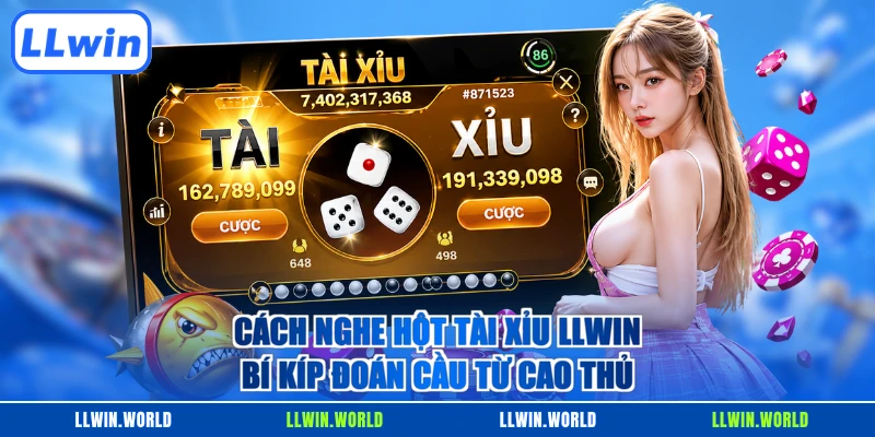 chuẩn xác giúp nâng cao tỷ lệ chiến thắng bền vững trên bàn cược Cách Nghe Hột Tài Xỉu LLWIN - Bí Kíp Đoán Cầu Từ Cao Thủ