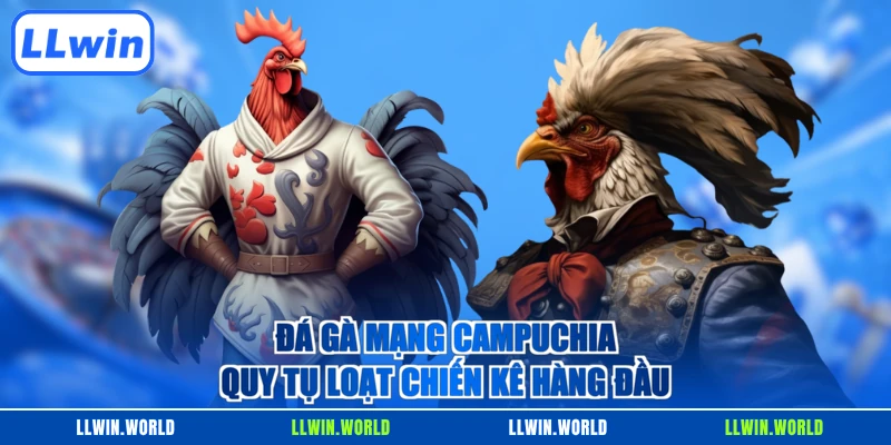 Đá gà mạng Campuchia quy tụ loạt chiến kê hàng đầu
