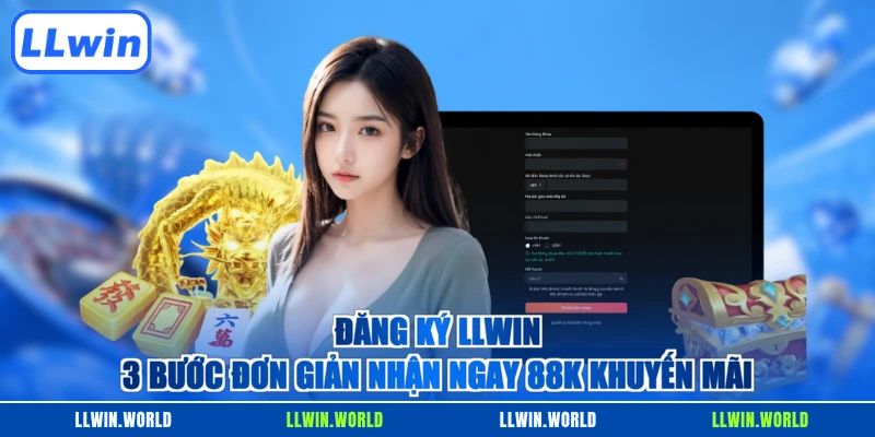 Đăng Ký LLWIN - 3 Bước Đơn Giản Nhận Ngay 88K Khuyến Mãi