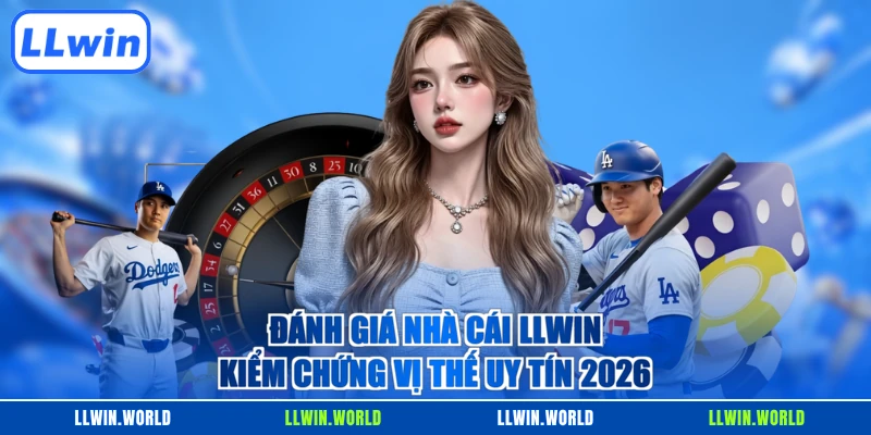 Đánh Giá Nhà Cái LLWIN - Kiểm Chứng Vị Thế Uy Tín 2026