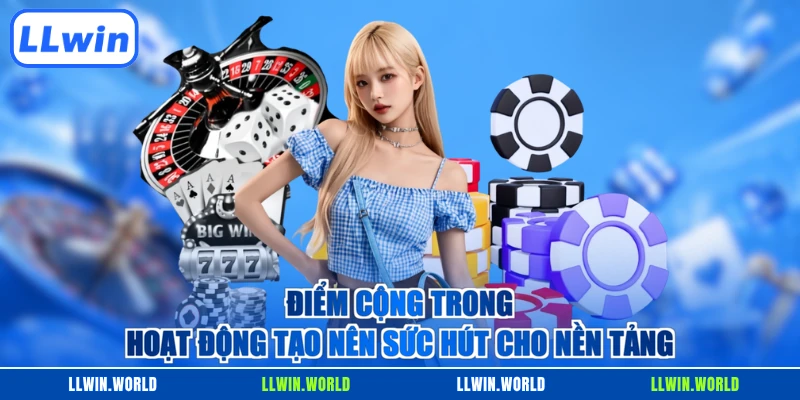Điểm cộng trong hoạt động tạo nên sức hút cho nền tảng