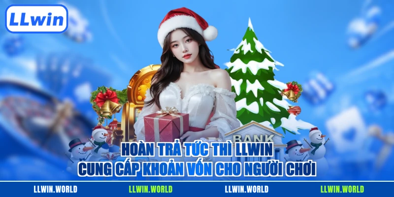 Hoàn trả tức thì LLWIN cung cấp khoản vốn cho người chơi