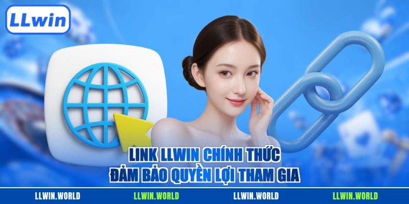 Link LLWIN chính thức đảm bảo quyền lợi tham gia