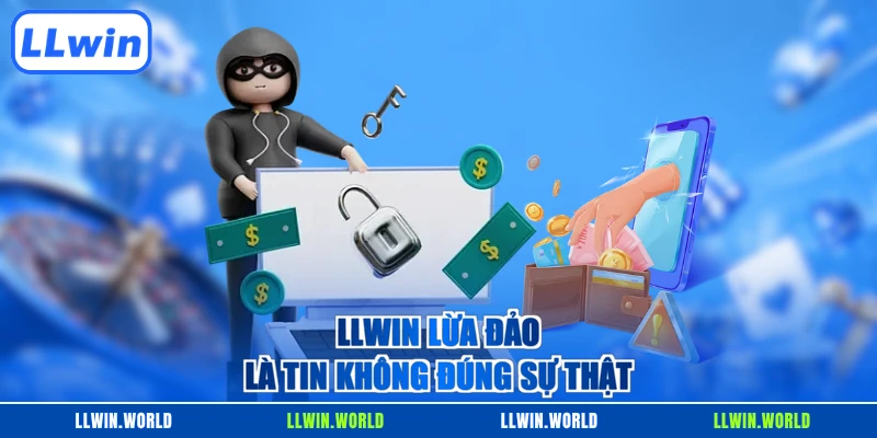 LLWIN lừa đảo là tin không đúng sự thật
