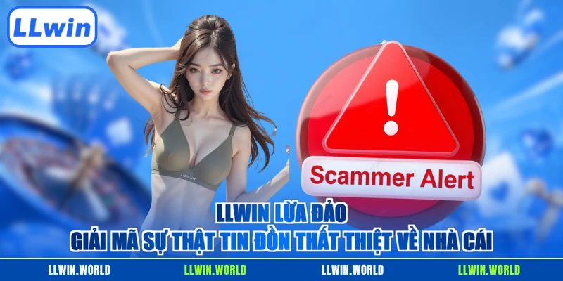 LLWIN Lừa Đảo - Giải Mã Sự Thật Tin Đồn Thất Thiệt Về Nhà Cái