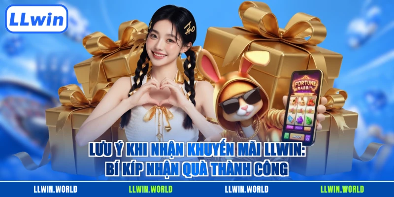 Lưu Ý Khi Nhận Khuyến Mãi LLWIN - Bí Kíp Nhận Quà Thành Công