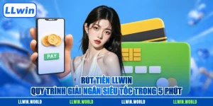 Rút Tiền LLWIN - Quy Trình Giải Ngân Siêu Tốc Trong 5 Phút