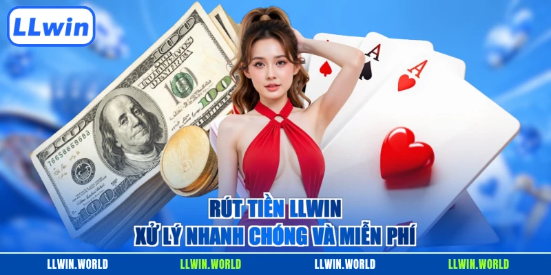 Rút tiền LLWIN xử lý nhanh chóng và miễn phí