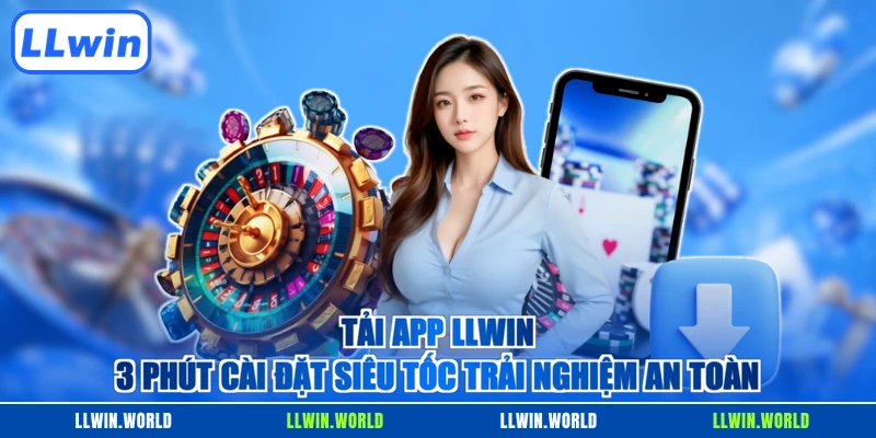 Tải App LLWIN - 3 Phút Cài Đặt Siêu Tốc Trải Nghiệm An Toàn