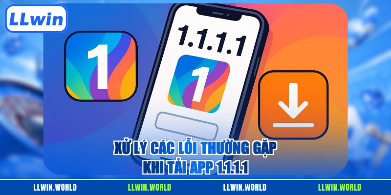 Xử lý các lỗi thường gặp khi tải app 1.1.1.1